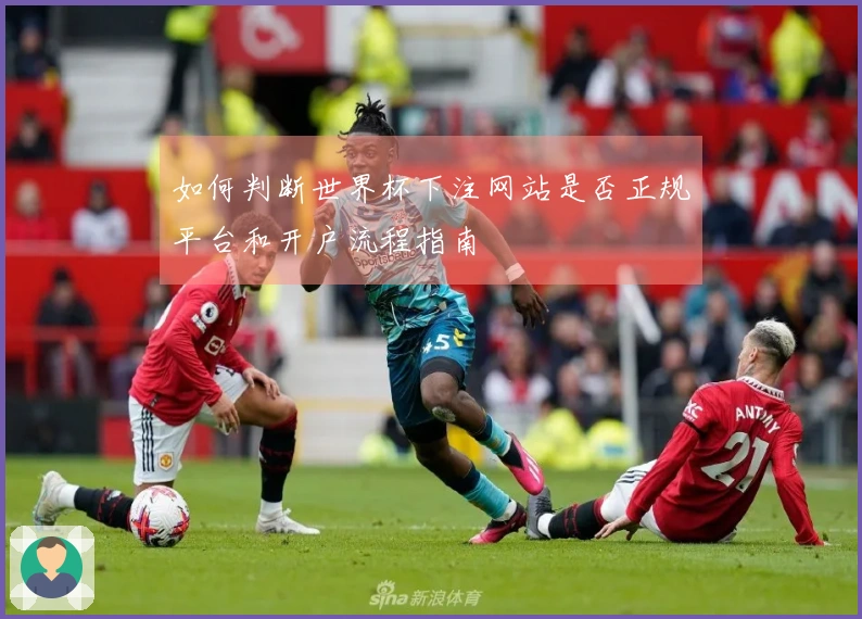 如何判断世界杯下注网站是否正规平台和开户流程指南