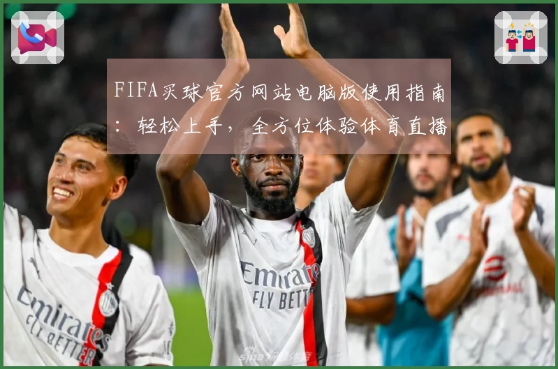 FIFA买球官方网站电脑版使用指南：轻松上手，全方位体验体育直播精彩